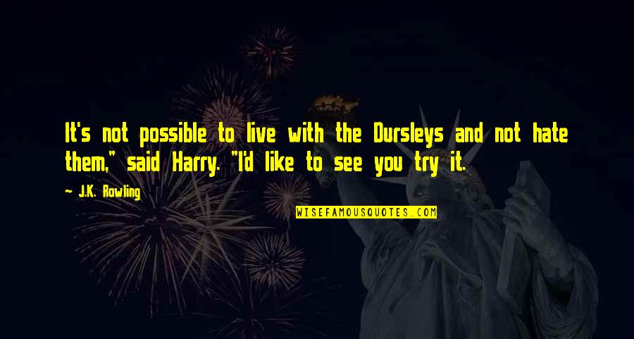 Live Like You Quotes By J.K. Rowling: It's not possible to live with the Dursleys