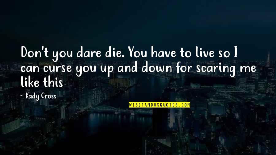 Live Like You Quotes By Kady Cross: Don't you dare die. You have to live