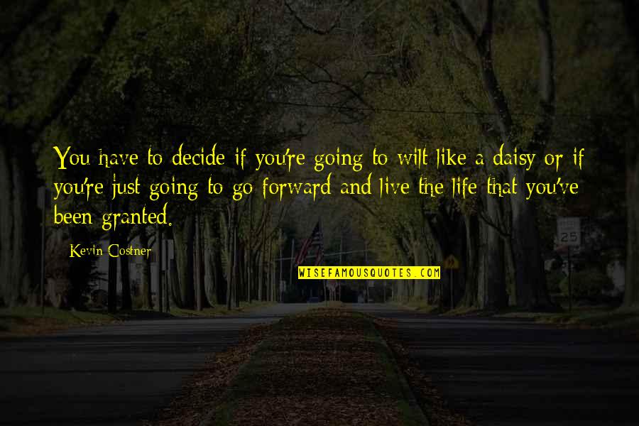 Live Like You Quotes By Kevin Costner: You have to decide if you're going to