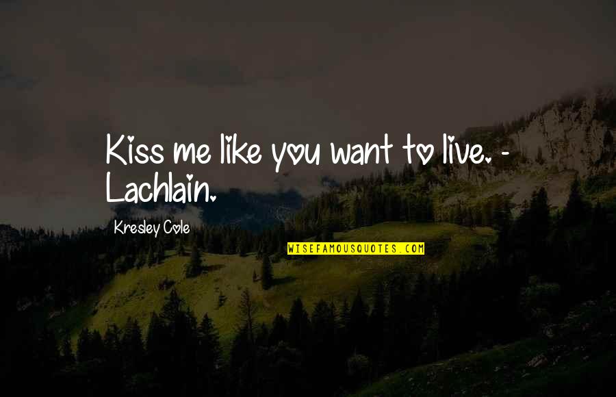 Live Like You Quotes By Kresley Cole: Kiss me like you want to live. -