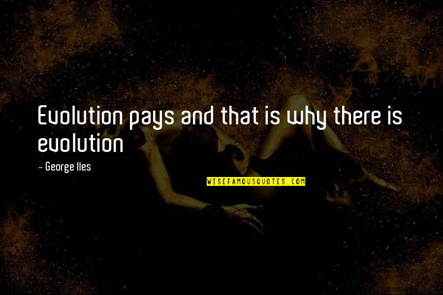 Live Like You Were Dying Book Quotes By George Iles: Evolution pays and that is why there is Live Like You Were Dying Book Quotes By George Iles: Evolution pays and that is why there is