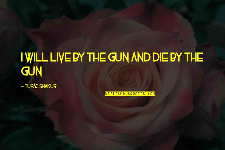 Live Live Die Quotes By Tupac Shakur: i will live by the gun and die Live Live Die Quotes By Tupac Shakur: i will live by the gun and die
