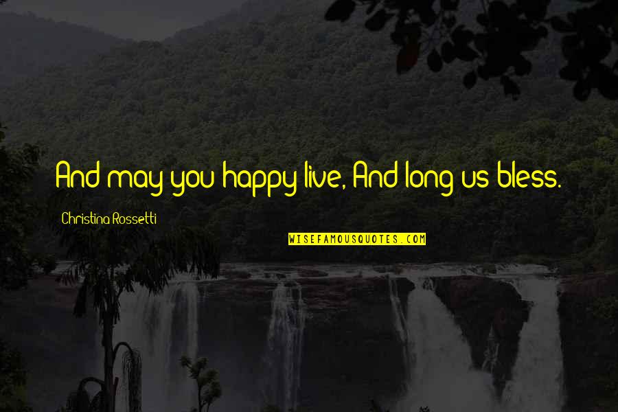 Live Long And Happy Quotes By Christina Rossetti: And may you happy live, And long us