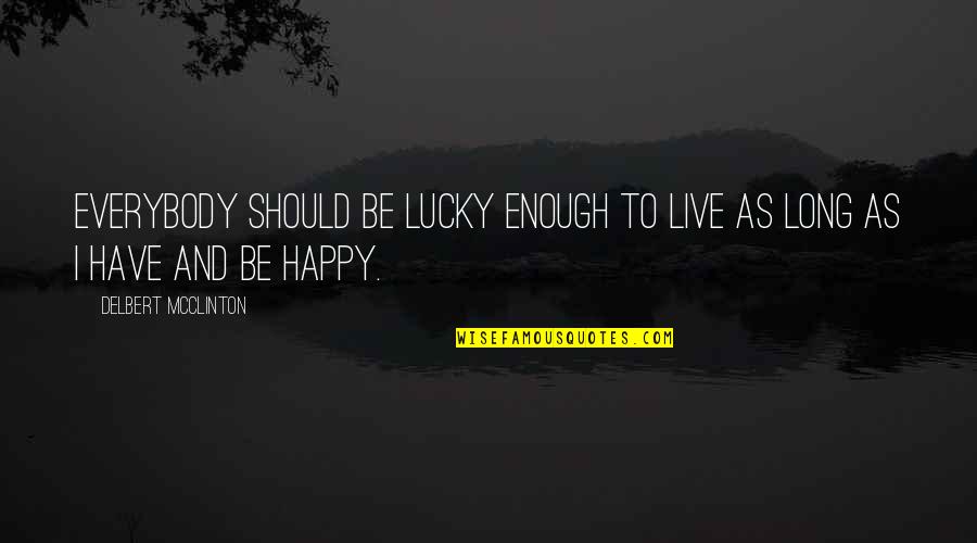 Live Long And Happy Quotes By Delbert McClinton: Everybody should be lucky enough to live as