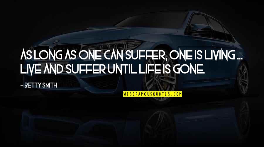 Live Long Life Quotes By Betty Smith: As long as one can suffer, one is