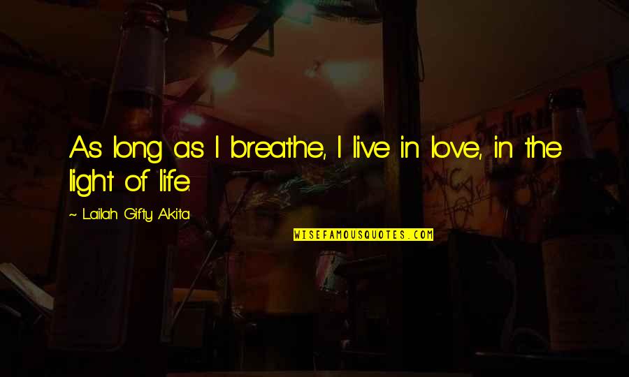 Live Long Life Quotes By Lailah Gifty Akita: As long as I breathe, I live in