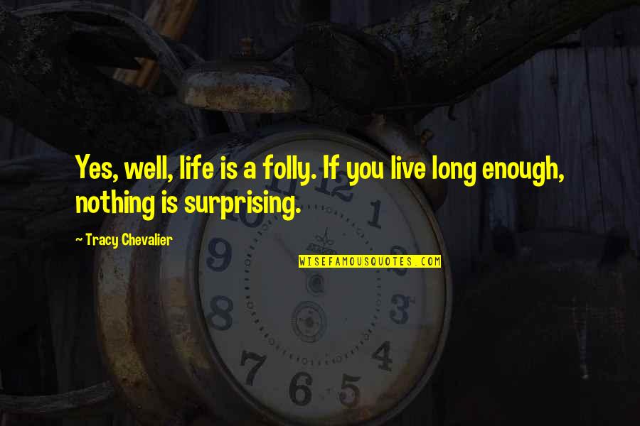 Live Long Life Quotes By Tracy Chevalier: Yes, well, life is a folly. If you