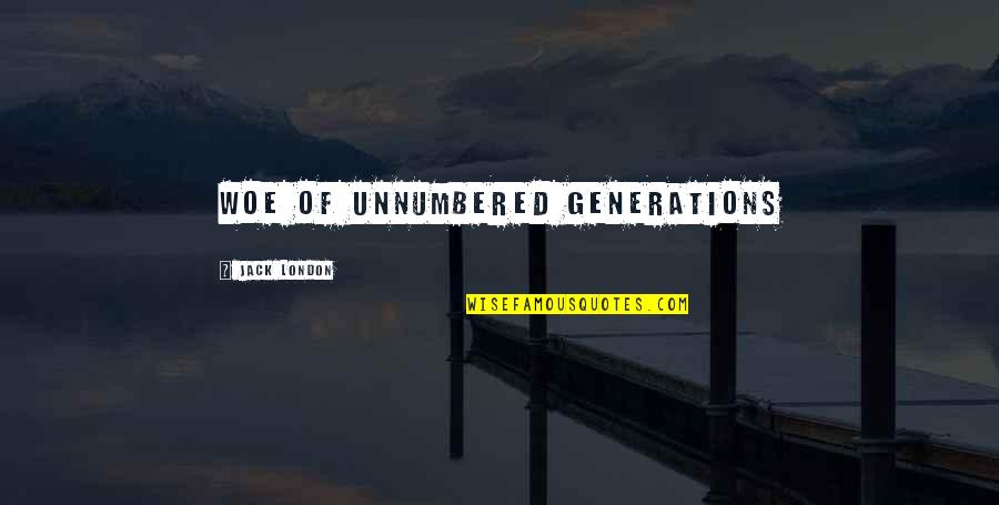 Live Louder Quotes By Jack London: woe of unnumbered generations