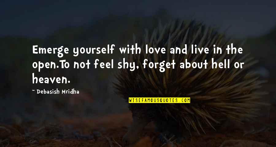 Live Love And Forget Quotes By Debasish Mridha: Emerge yourself with love and live in the