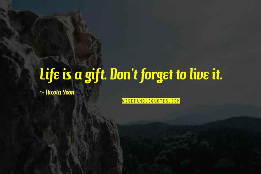 Live Love And Forget Quotes By Nicola Yoon: Life is a gift. Don't forget to live