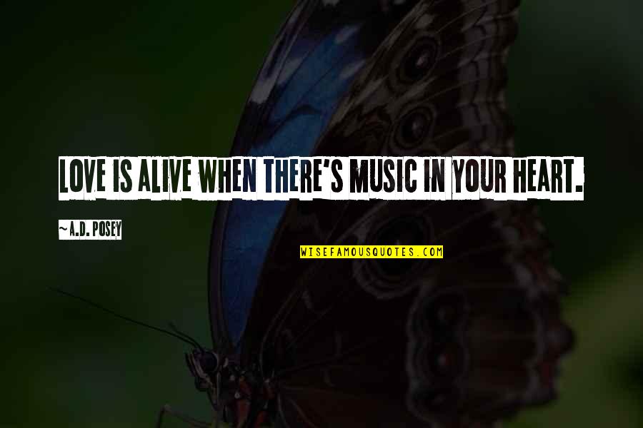 Live Love And Laugh Quotes By A.D. Posey: Love is alive when there's music in your