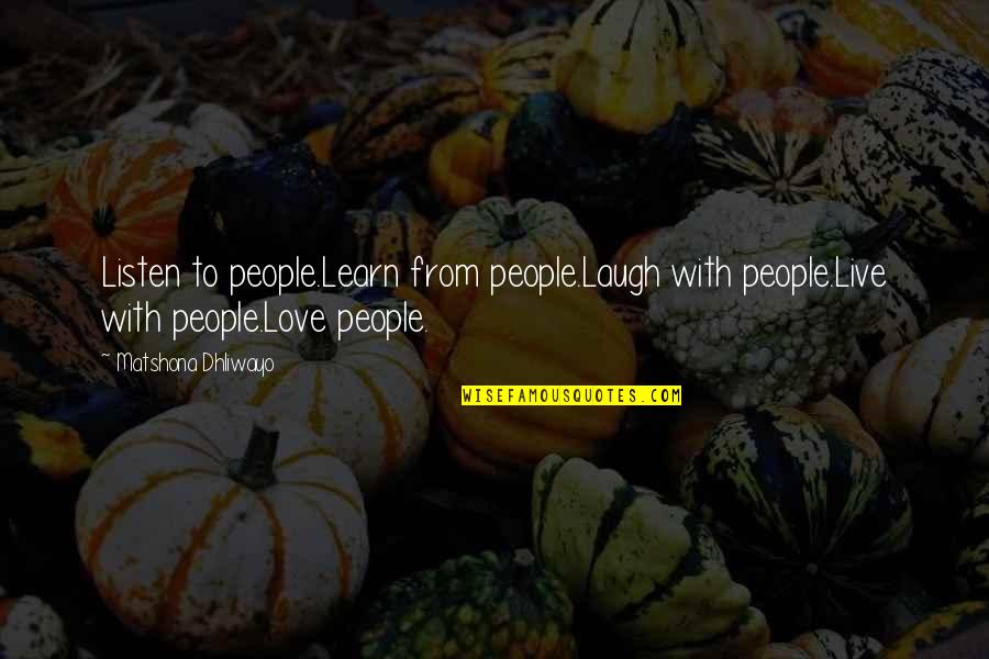 Live Love And Laugh Quotes By Matshona Dhliwayo: Listen to people.Learn from people.Laugh with people.Live with