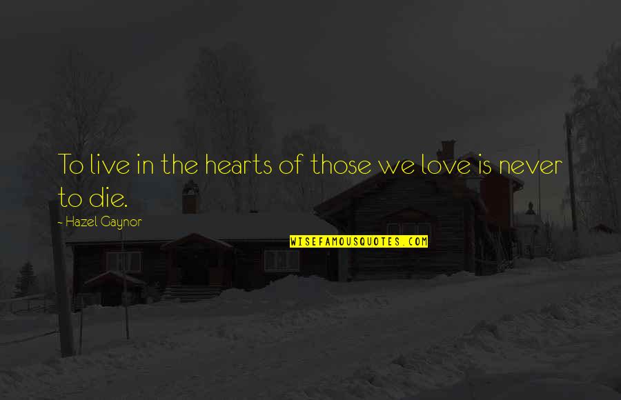 Live Love Die Quotes By Hazel Gaynor: To live in the hearts of those we