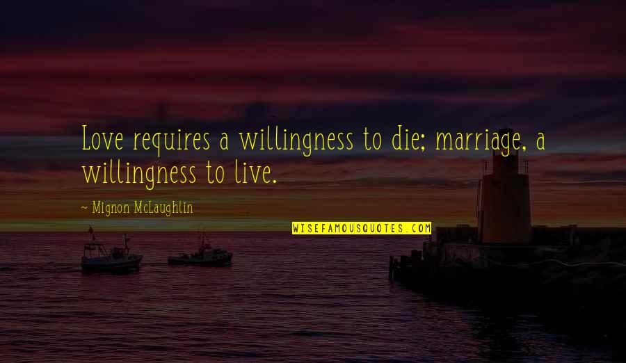 Live Love Die Quotes By Mignon McLaughlin: Love requires a willingness to die; marriage, a