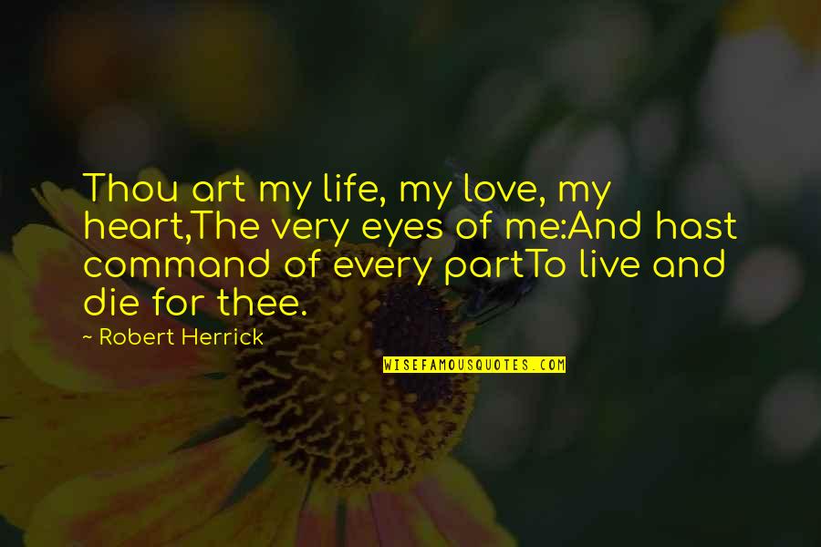 Live Love Die Quotes By Robert Herrick: Thou art my life, my love, my heart,The