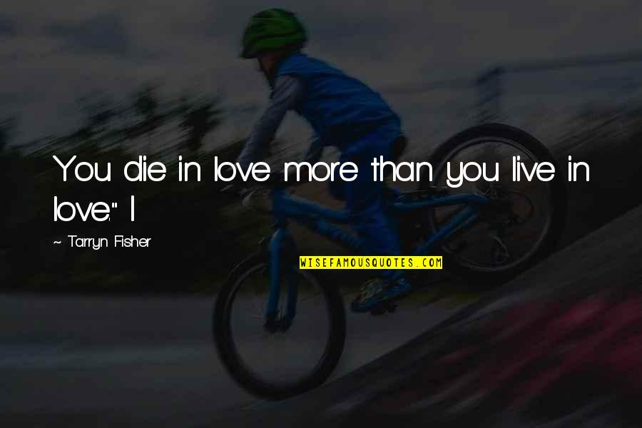 Live Love Die Quotes By Tarryn Fisher: You die in love more than you live