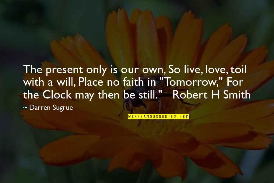 Live Love Faith Quotes By Darren Sugrue: The present only is our own, So live,
