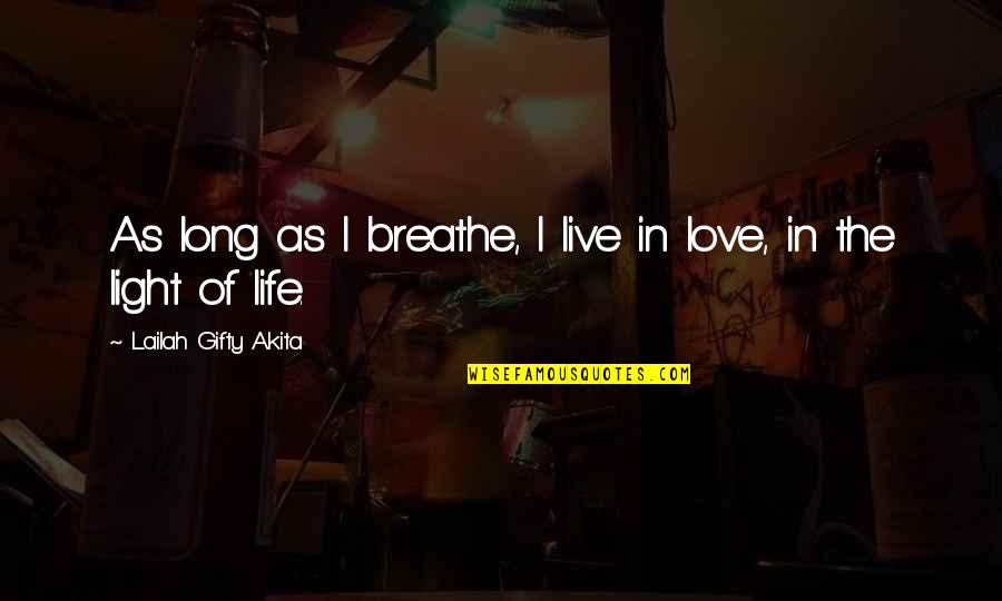 Live Love Faith Quotes By Lailah Gifty Akita: As long as I breathe, I live in