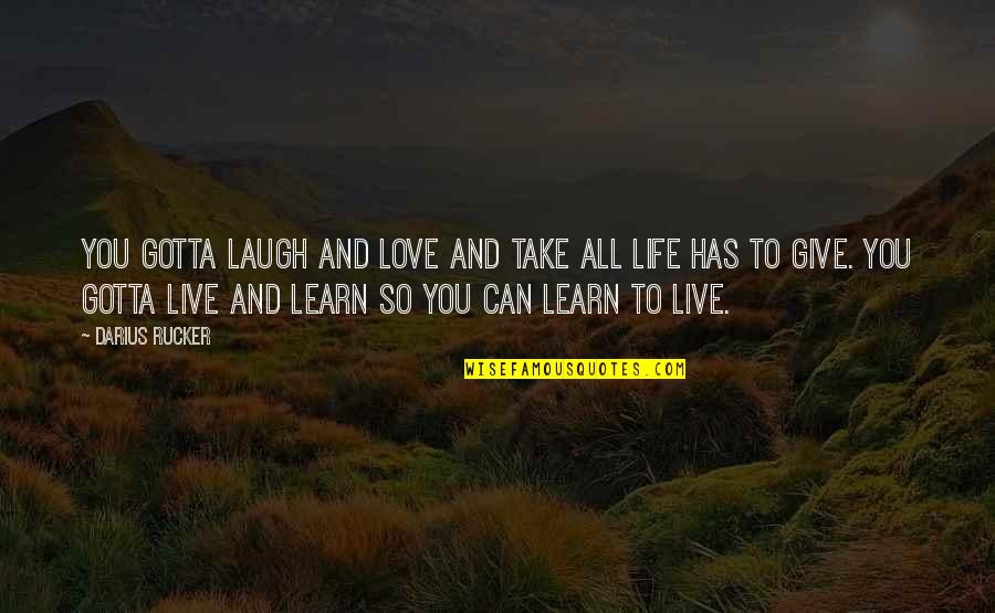 Live Love Laugh And Other Quotes By Darius Rucker: You gotta laugh and love and take all