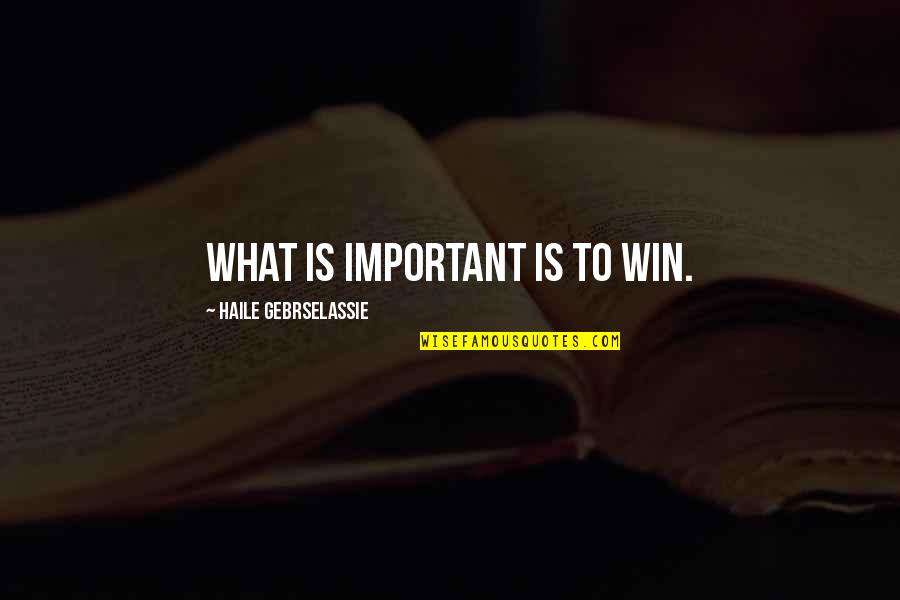 Live Love Laugh Family Quotes By Haile Gebrselassie: What is important is to win.