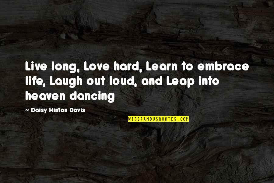 Live Love Laugh Learn Quotes By Daisy Hinton Davis: Live long, Love hard, Learn to embrace life,