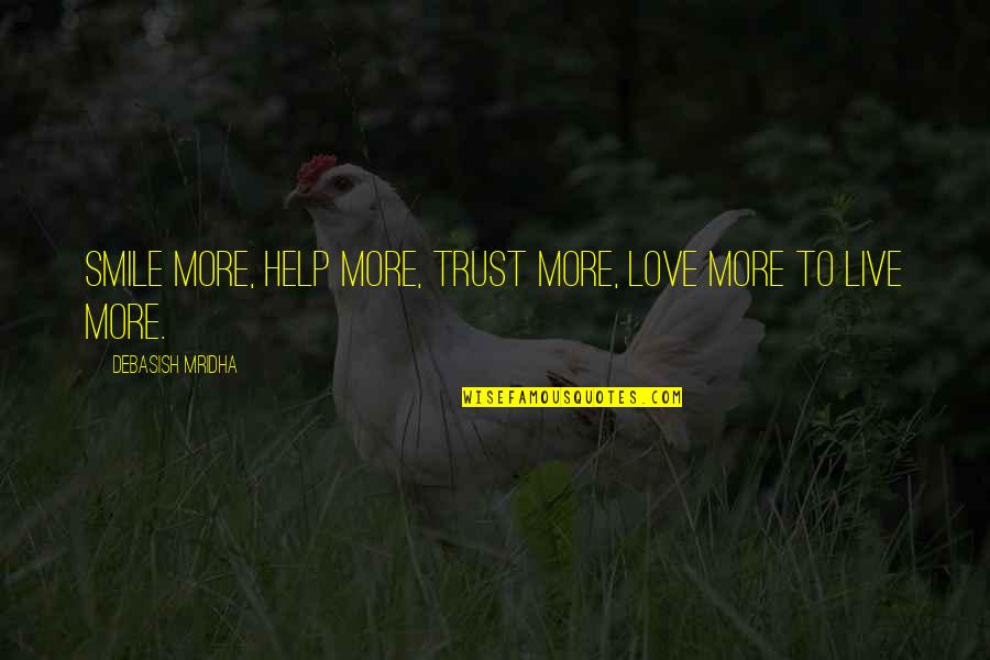 Live Love Smile Quotes By Debasish Mridha: Smile more, help more, trust more, love more