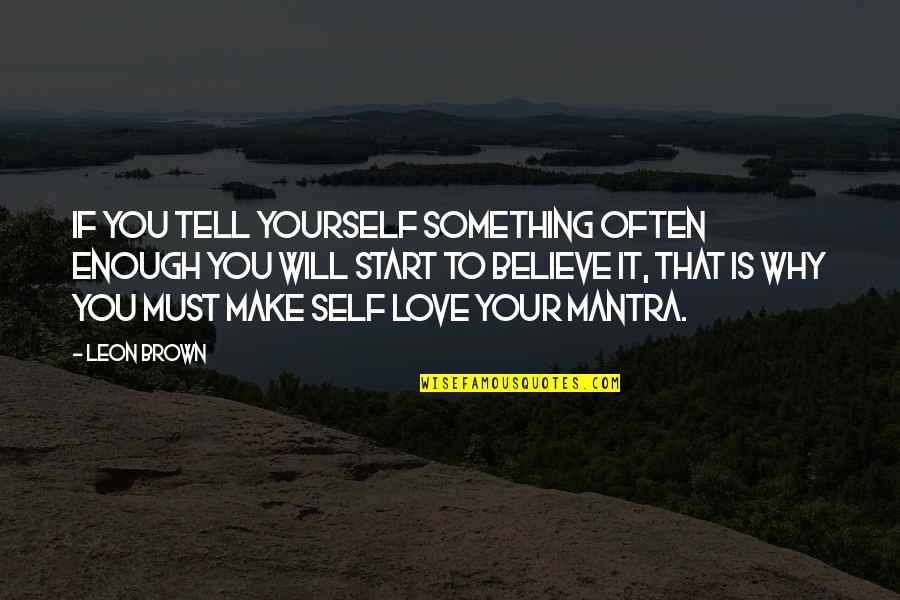 Live Love Your Life Quotes By Leon Brown: If you tell yourself something often enough you