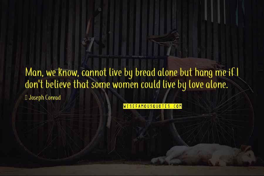 Live Me Alone Quotes By Joseph Conrad: Man, we know, cannot live by bread alone Live Me Alone Quotes By Joseph Conrad: Man, we know, cannot live by bread alone