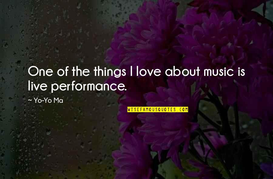 Live Music Performance Quotes By Yo-Yo Ma: One of the things I love about music