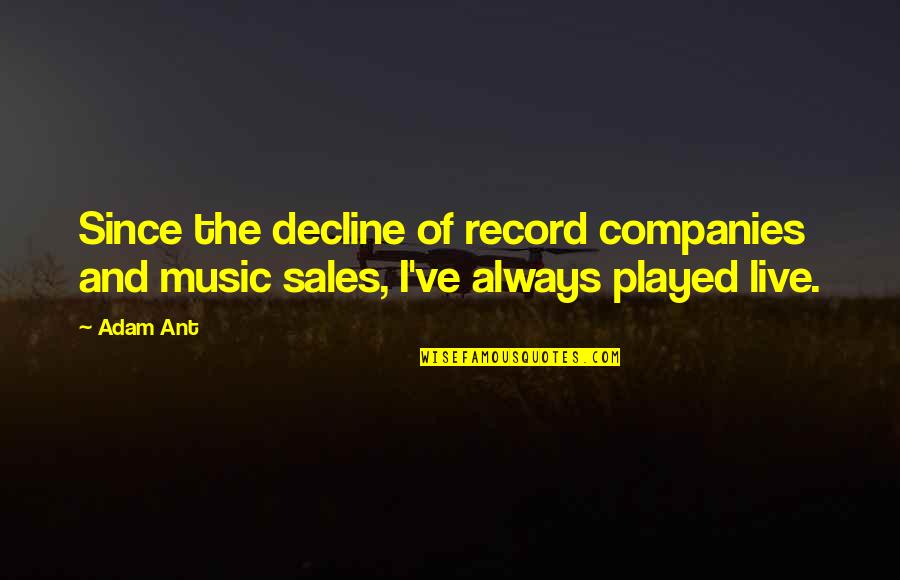 Live Music Quotes By Adam Ant: Since the decline of record companies and music