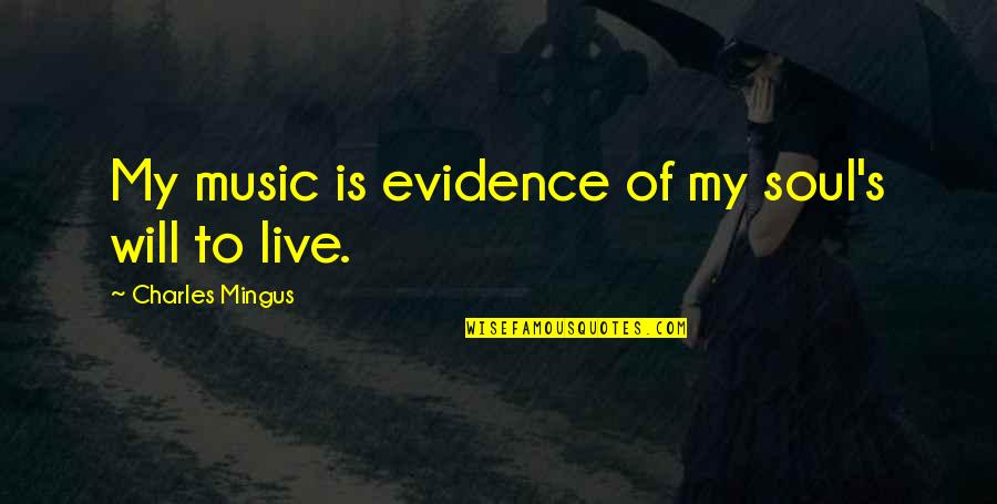 Live Music Quotes By Charles Mingus: My music is evidence of my soul's will