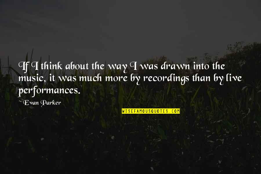 Live Music Quotes By Evan Parker: If I think about the way I was