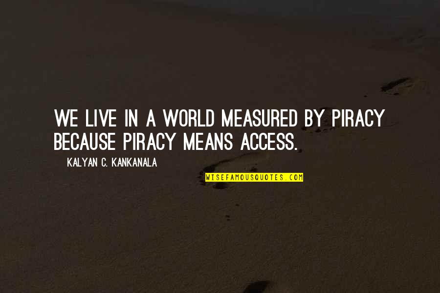 Live Music Quotes By Kalyan C. Kankanala: We Live in a World Measured by Piracy