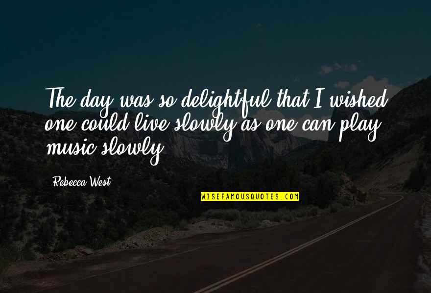 Live Music Quotes By Rebecca West: The day was so delightful that I wished