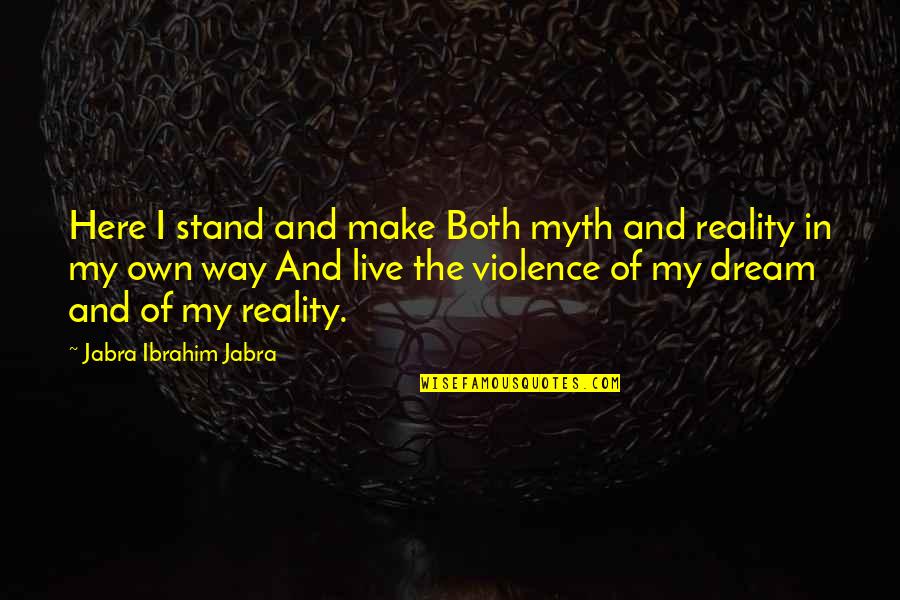 Live My Dream Quotes By Jabra Ibrahim Jabra: Here I stand and make Both myth and