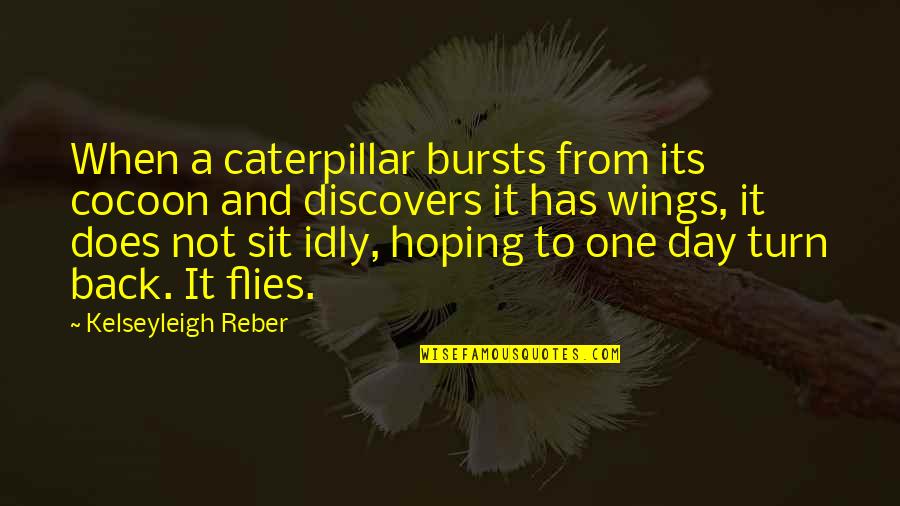 Live My Life For A Day Quotes By Kelseyleigh Reber: When a caterpillar bursts from its cocoon and