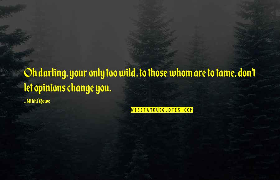 Live N Let Live Quotes By Nikki Rowe: Oh darling, your only too wild, to those