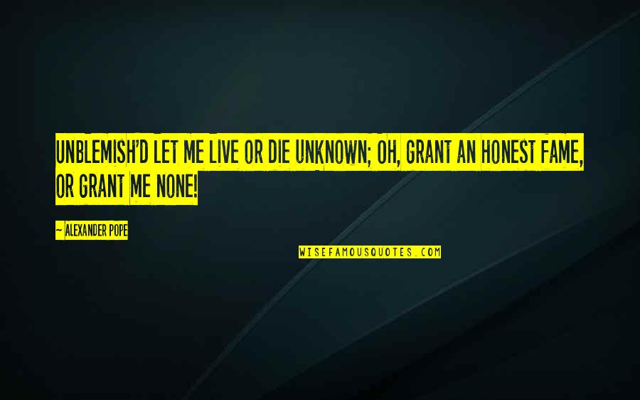Live N Let Me Live Quotes By Alexander Pope: Unblemish'd let me live or die unknown; Oh, Live N Let Me Live Quotes By Alexander Pope: Unblemish'd let me live or die unknown; Oh,