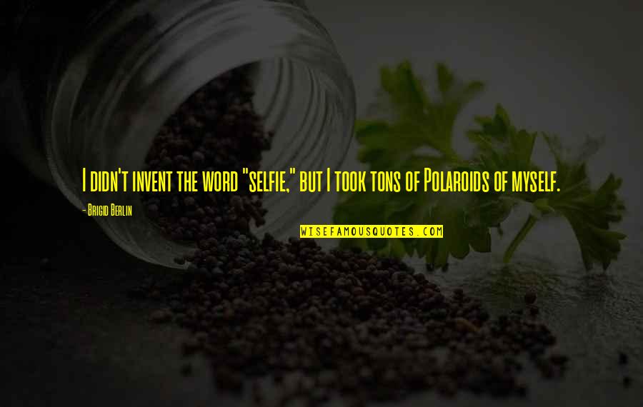Live Naturally Quotes By Brigid Berlin: I didn't invent the word "selfie," but I