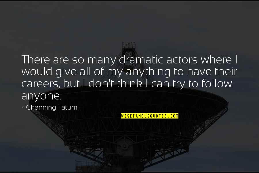 Live Naturally Quotes By Channing Tatum: There are so many dramatic actors where I Live Naturally Quotes By Channing Tatum: There are so many dramatic actors where I