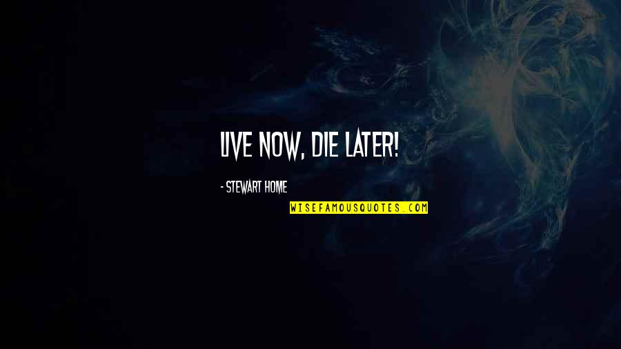 Live Now Die Later Quotes By Stewart Home: Live now, die later!