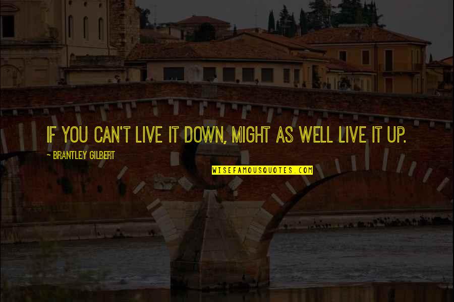 Live On To Live Well Quotes By Brantley Gilbert: If you can't live it down, might as