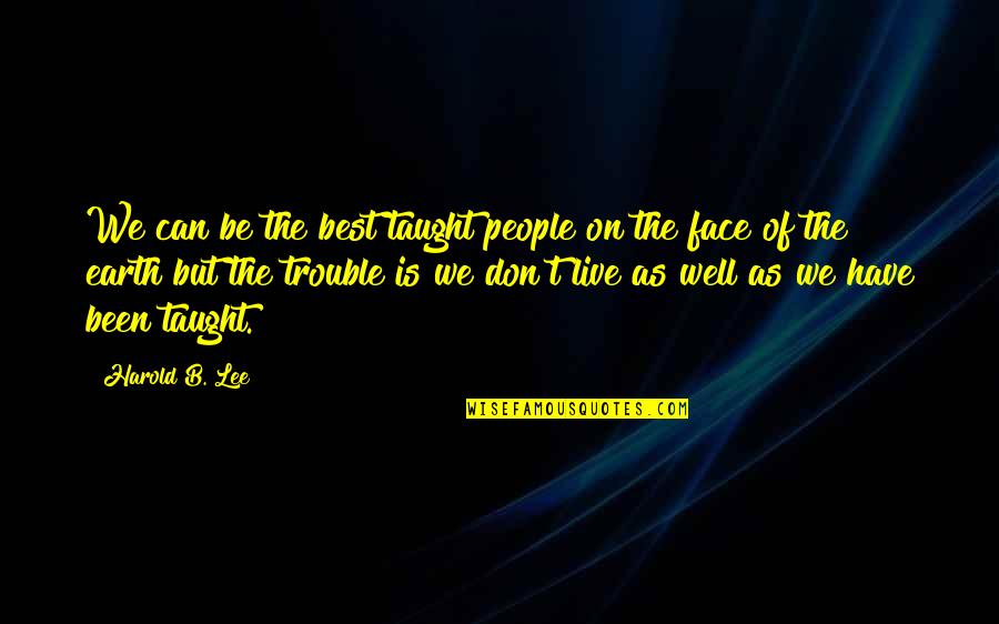 Live On To Live Well Quotes By Harold B. Lee: We can be the best taught people on