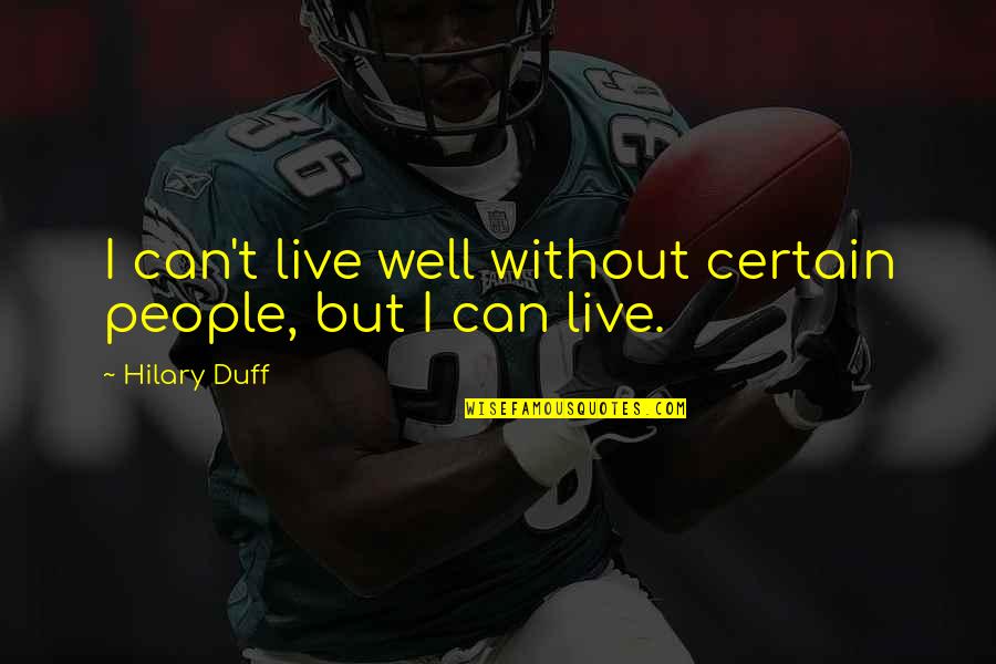 Live On To Live Well Quotes By Hilary Duff: I can't live well without certain people, but