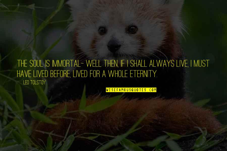 Live On To Live Well Quotes By Leo Tolstoy: The soul is immortal- well then, if I