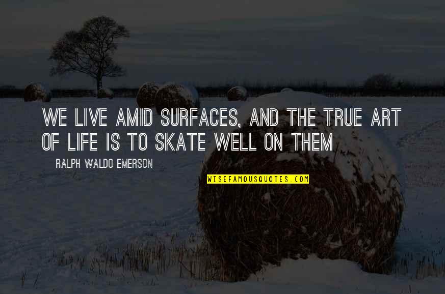 Live On To Live Well Quotes By Ralph Waldo Emerson: We live amid surfaces, and the true art