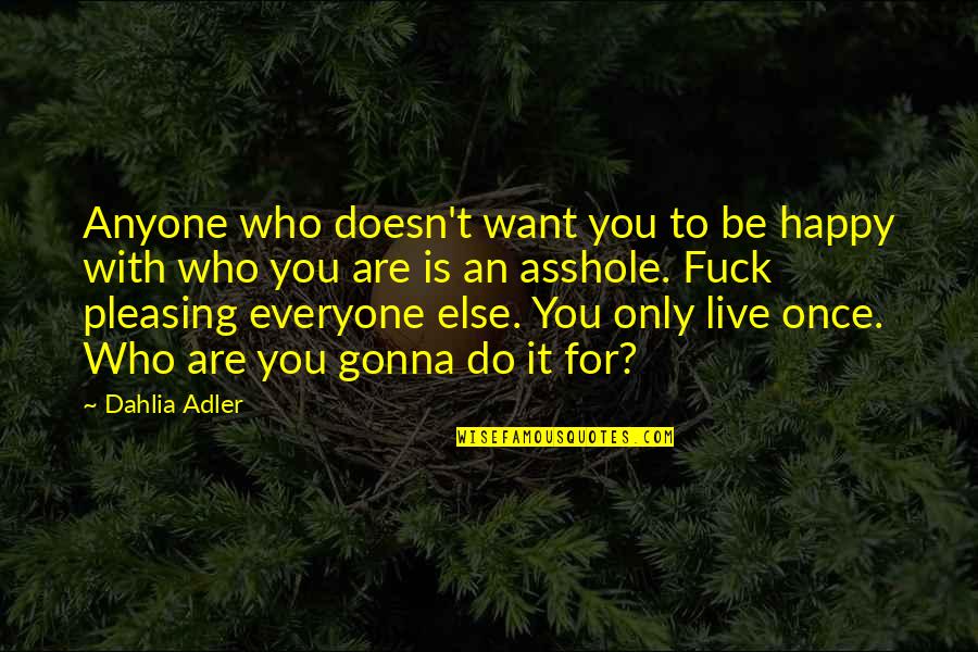 Live Only Once Quotes By Dahlia Adler: Anyone who doesn't want you to be happy