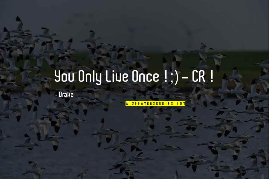 Live Only Once Quotes By Drake: You Only Live Once ! ;) - CR