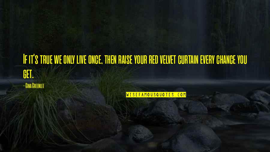 Live Only Once Quotes By Gina Greenlee: If it's true we only live once, then