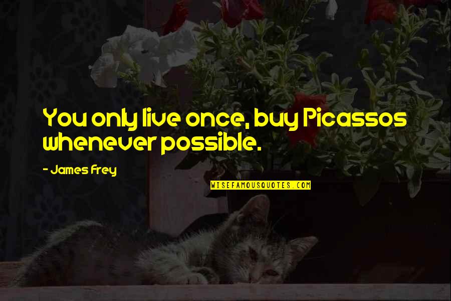 Live Only Once Quotes By James Frey: You only live once, buy Picassos whenever possible.